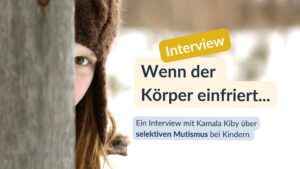 Was ist selektiver Mutismus bei Kindern und wie kann man Kindern helfen?