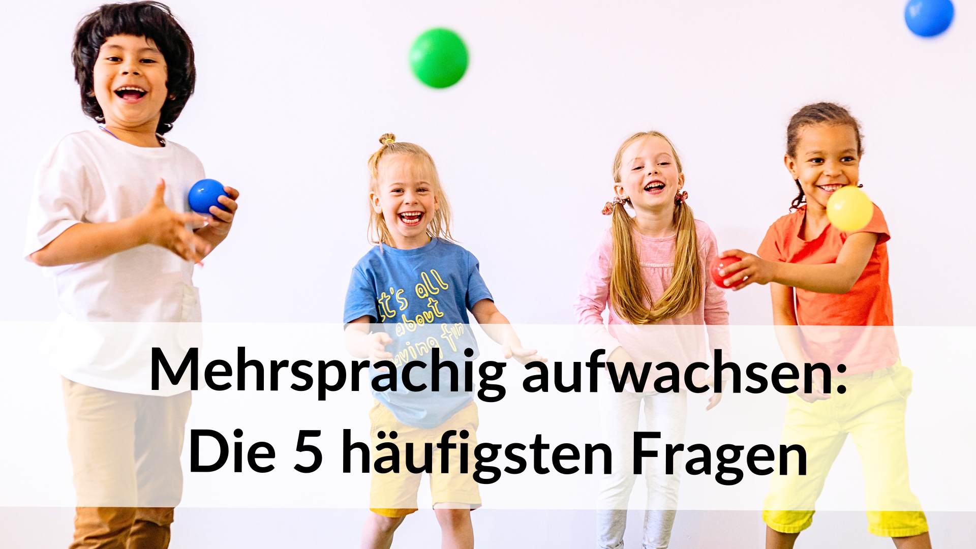 Mehrsprachig aufwachsen: Die 5 häufigsten Fragen und meine Antworten als Logopädin